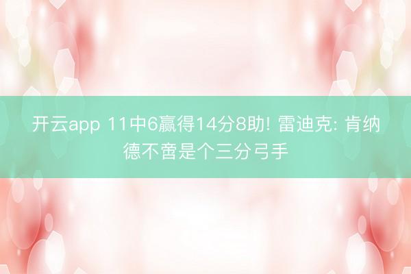 开云app 11中6赢得14分8助! 雷迪克: 肯纳德不啻是个三分弓手