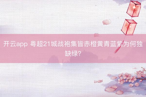 开云app 粤超21城战袍集皆赤橙黄青蓝紫为何独缺绿?
