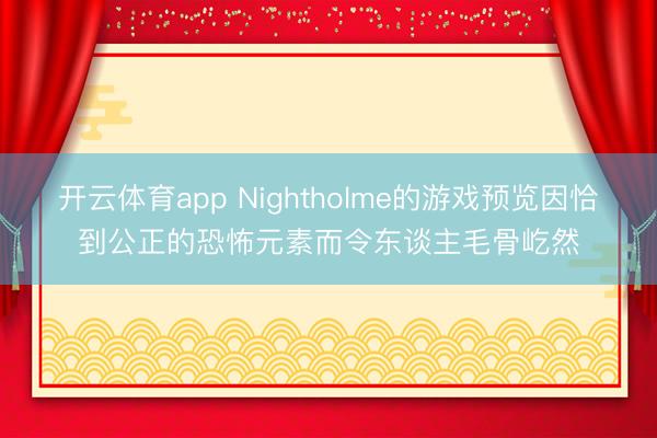 开云体育app Nightholme的游戏预览因恰到公正的恐怖元素而令东谈主毛骨屹然