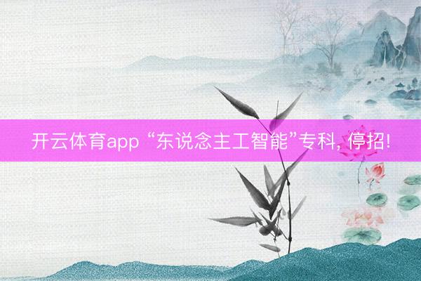 开云体育app “东说念主工智能”专科, 停招!