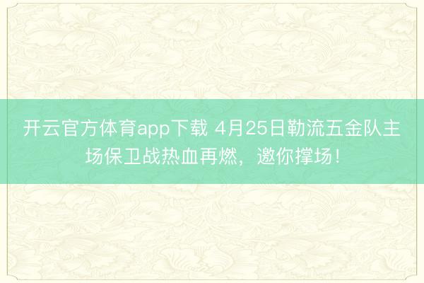 开云官方体育app下载 4月25日勒流五金队主场保卫战热血再燃，邀你撑场！