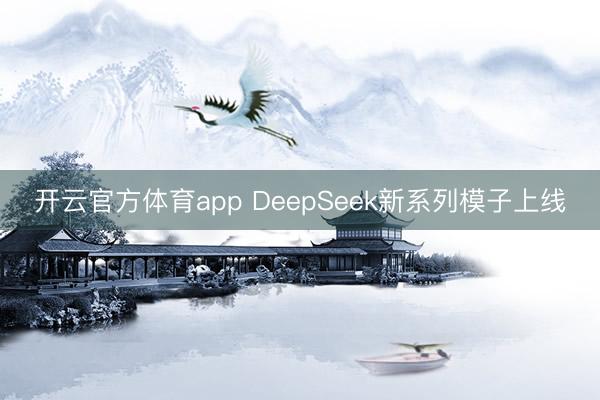 开云官方体育app DeepSeek新系列模子上线