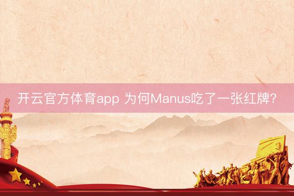 开云官方体育app 为何Manus吃了一张红牌？