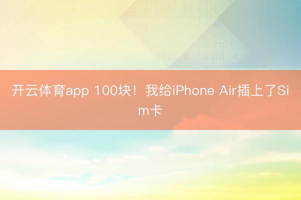 开云体育app 100块！我给iPhone Air插上了Sim卡