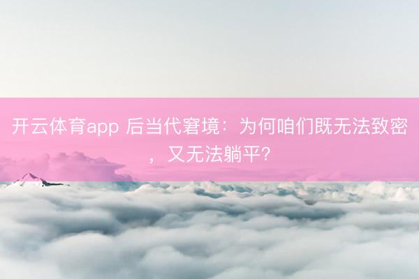 开云体育app 后当代窘境：为何咱们既无法致密，又无法躺平？