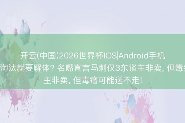 开云(中国)2026世界杯IOS|Android手机app下载 刚被淘汰就要解体? 名嘴直言马刺仅3东谈主非卖, 但毒瘤可能送不走!